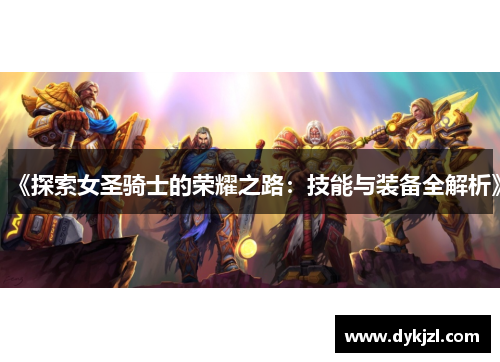 《探索女圣骑士的荣耀之路：技能与装备全解析》